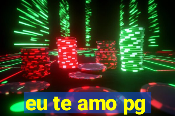 eu te amo pg